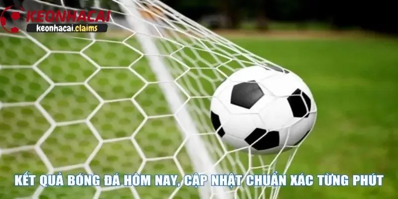 Kết Quả Bóng Đá Kèo Nhà Cái Hôm Nay & Cập Nhật Mới Nhất Cập nhật kết quả bóng đá hôm nay theo giải đấu