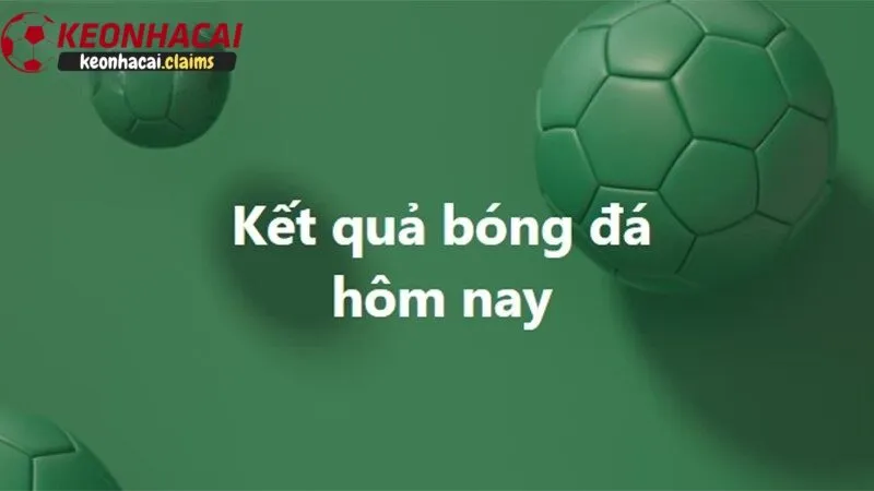 Kết Quả Bóng Đá Kèo Nhà Cái Hôm Nay & Cập Nhật Mới Nhất Giới thiệu về trang kết quả bóng đá hôm nay tại kèo nhà cái
