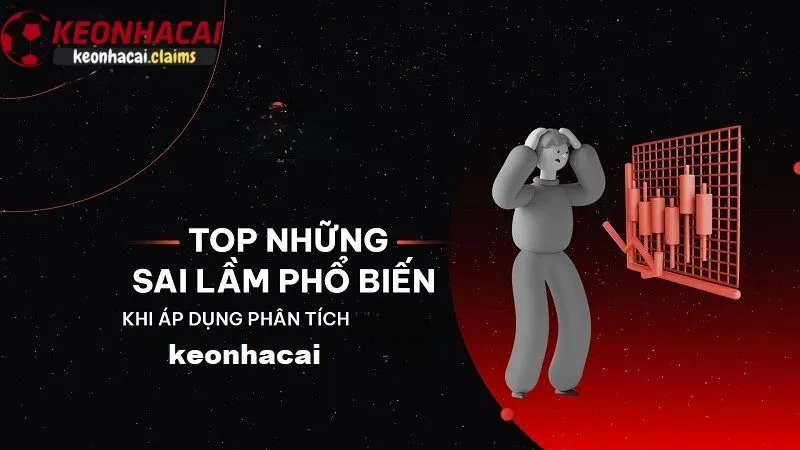 Phân Tích Keonhacai Chính Xác - Bí Quyết Soi Kèo Nhà Cái Thắng Lớn 2025 Top những sai lầm phổ biến khi phân tích keonhacai chính xác và cách tránh